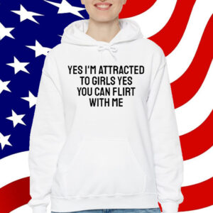 Yes I'm Attracted To Girls Yes You Can Flirt With Me T-Shirt