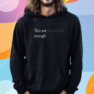 You Are Not Bullish Enough T-Shirt