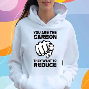 You Are The Carbon They Want To Reduce T-Shirt