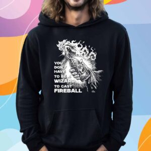 You Don't Need To Be A Wizard To Cast A Fireball Diablo Macabre Shirt