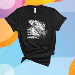 You Don't Need To Be A Wizard To Cast A Fireball Diablo Macabre Shirt