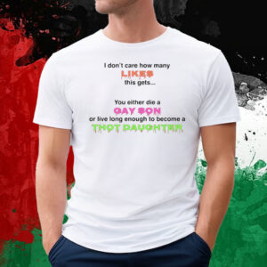 You Either Die A Gay Son Or Live Long Enough To Become A Thot Daughter T-Shirt
