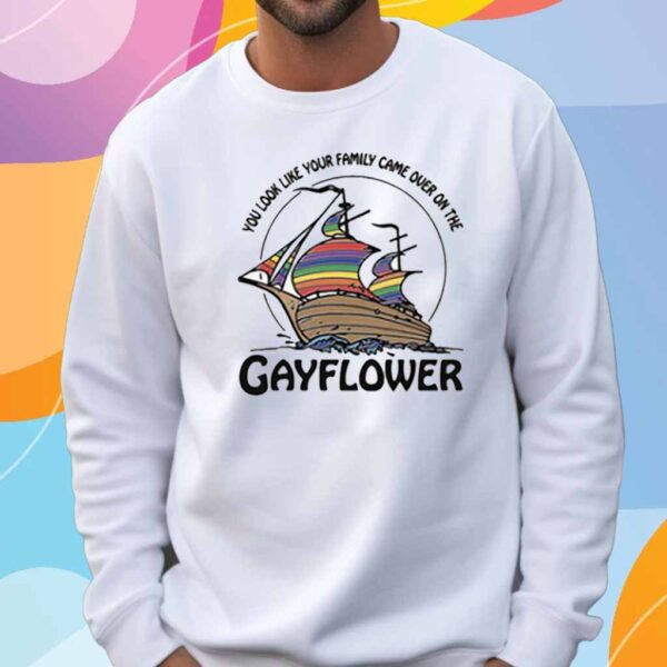 You Look Like Your Family Came Over On The Gayflower T-Shirt