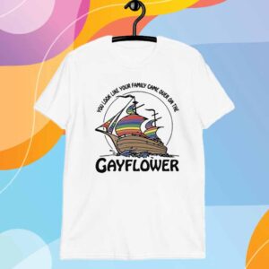 You Look Like Your Family Came Over On The Gayflower T-Shirt