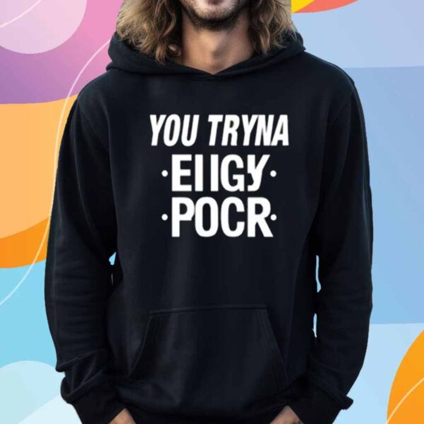 You Tryna Eiigy Pocr T-Shirt