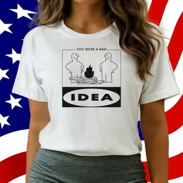 You Were A Bad Idea T-Shirt