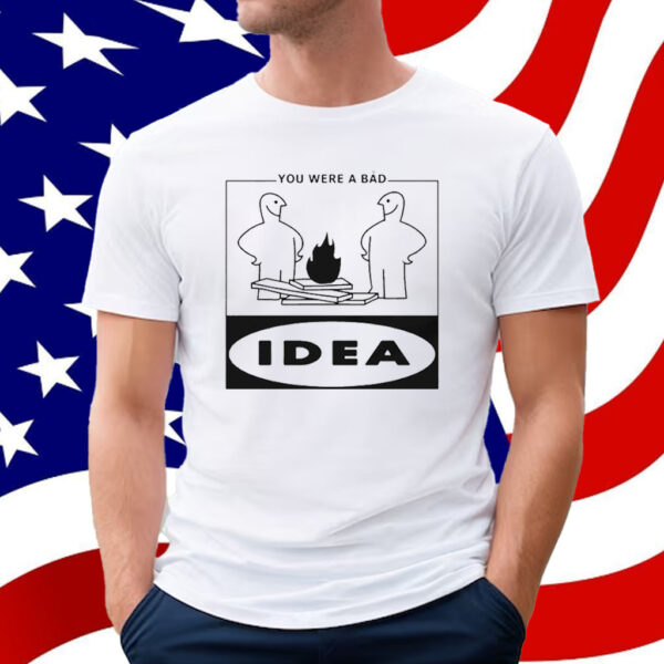 You Were A Bad Idea T-Shirt