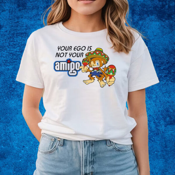 Your Ego Is Not Your Amigo T-Shirts