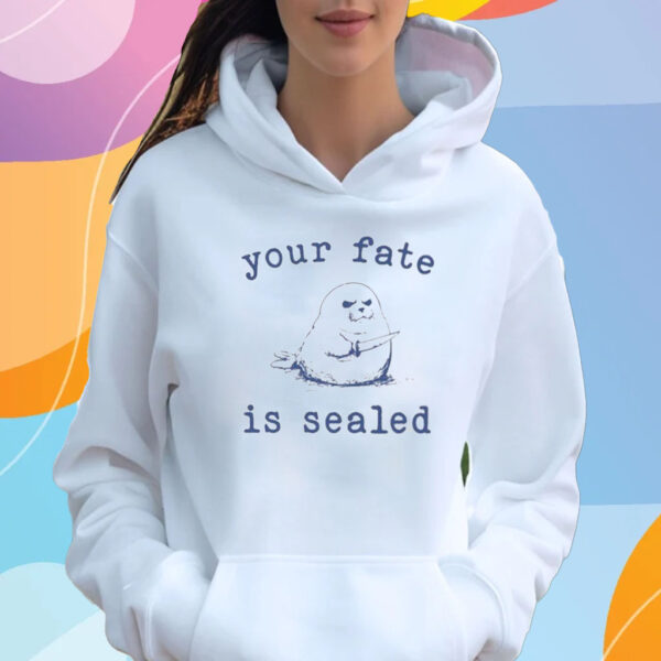 Your Fate Is Sealed T-Shirt Hoodie