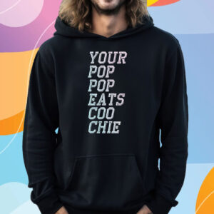 Your Pop Pop Eats Coo Chie T-Shirt Hoodie