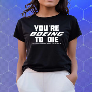 You’re Boein To Die Well There’s Your Problem Podcast Philadelphia Pa T Shirts