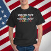 You're Not Anti-Dei You're Just A Racist T-Shirt