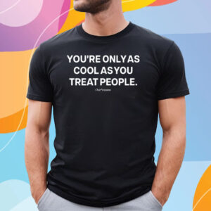 You're Only As Cool As You Treat People Our Seasns T-Shirt