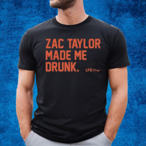 Zac Taylor Made Me Drunk T-Shirt