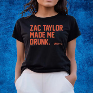 Zac Taylor Made Me Drunk T-Shirts