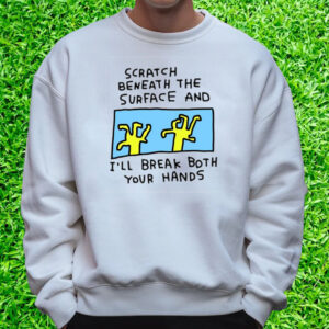 Zoebread Shop Scratch Beneath The Surface T-Shirt Sweatshirt