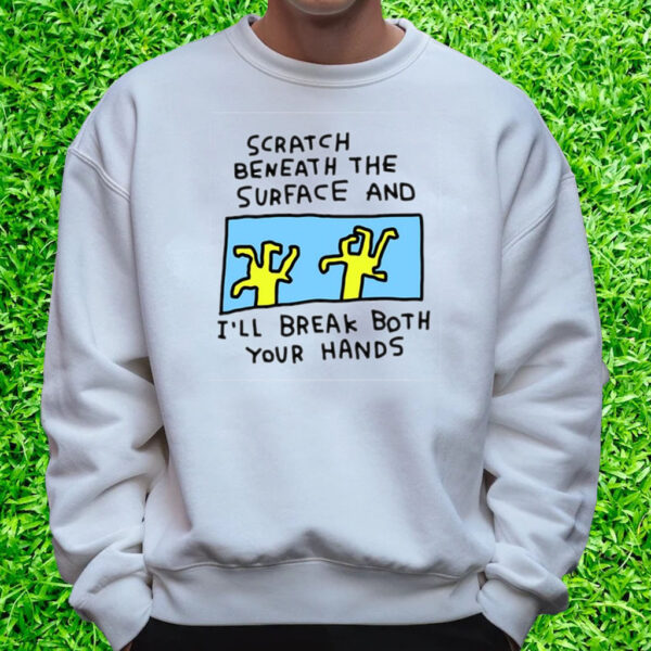 Zoebread Shop Scratch Beneath The Surface T-Shirt Sweatshirt